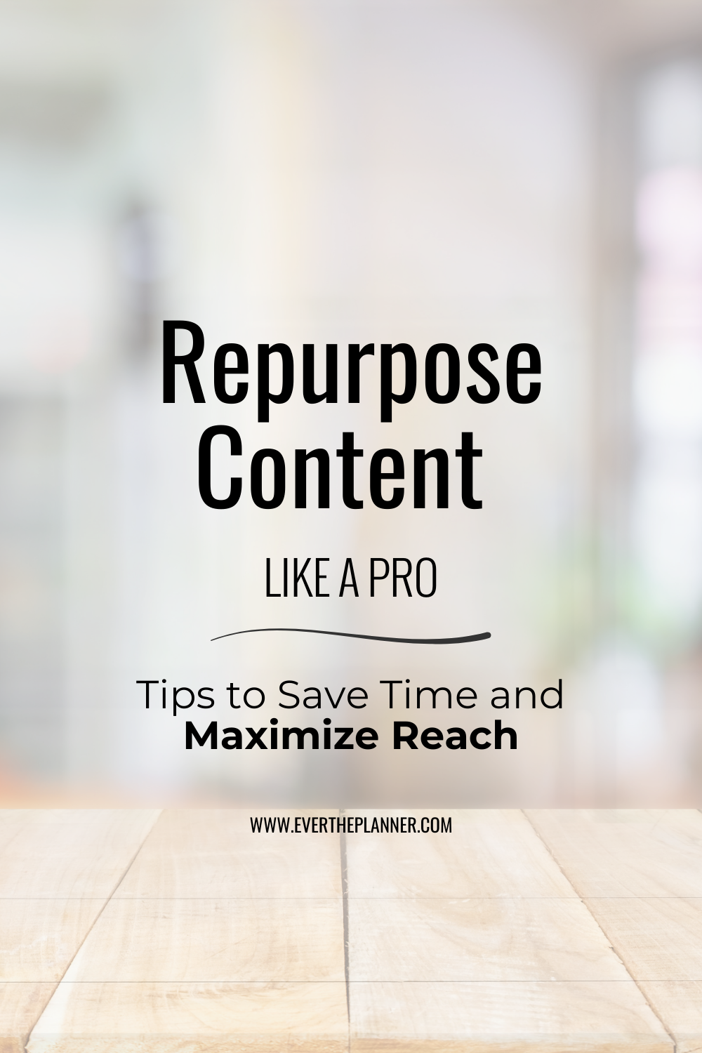 Pinterest pin titled “Repurpose Content Like a Pro” with a subtitle “Tips to Save Time and Maximize Reach” on a blurred background with a wood surface.