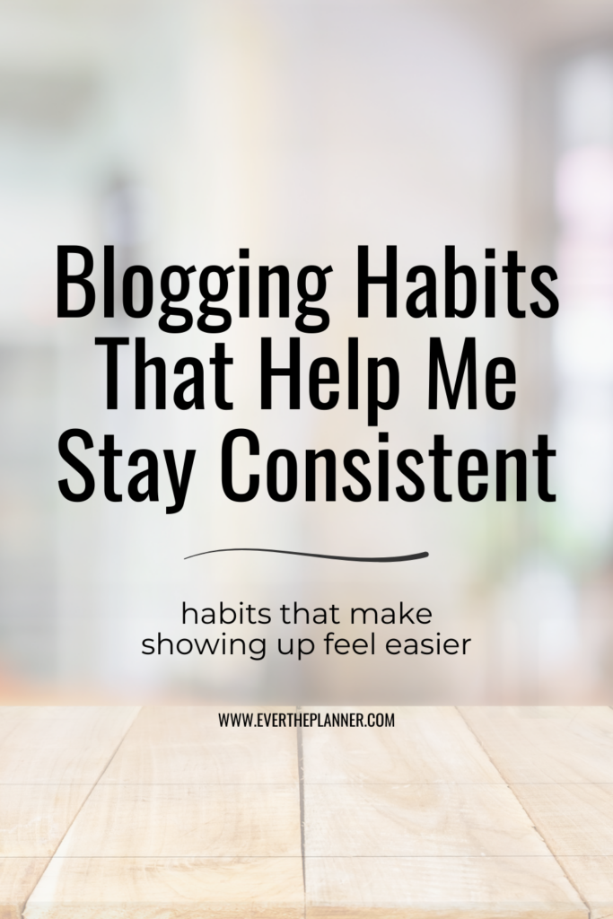 Minimalist pin with the text “Blogging Habits That Help Me Stay Consistent” and a subtitle “habits that make showing up feel easier” over a blurred background and wood surface.