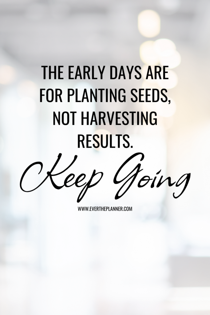 Inspirational quote pin that says “The early days are for planting seeds, not harvesting results. Keep going.”