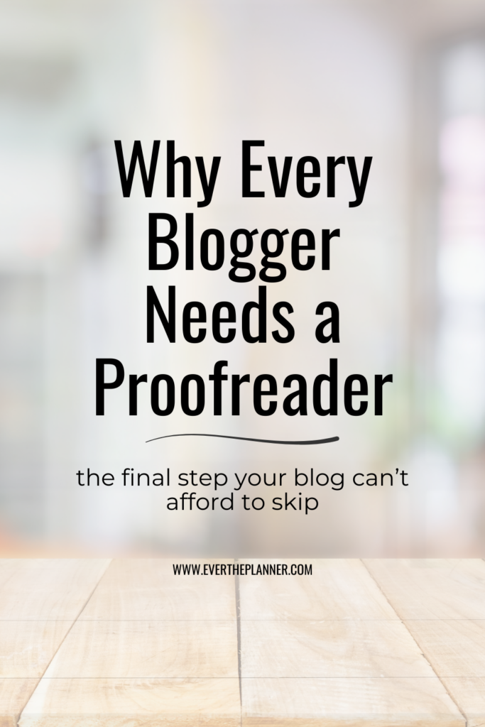 Text graphic that says “Why Every Blogger Needs a Proofreader – the final step your blog can’t afford to skip,” with a blurred background and wood surface.
