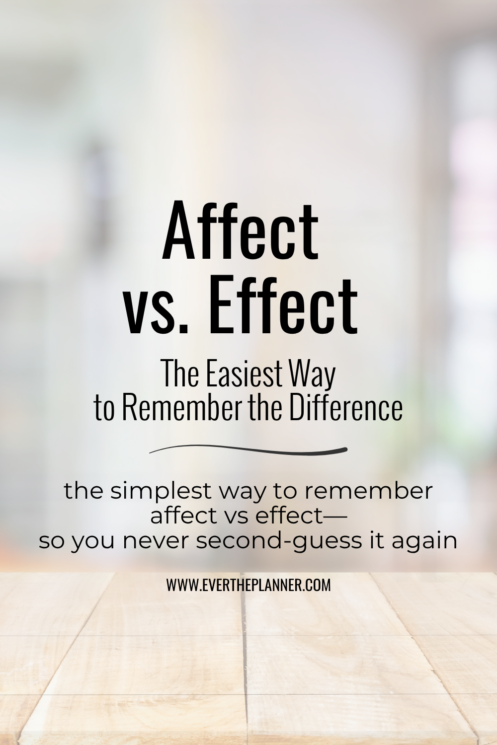 Pin image with text: "Affect vs. Effect—The Easiest Way to Remember the Difference. The simplest way to remember affect vs effect—so you never second-guess it again."