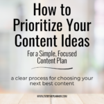 Text graphic that says "How to Prioritize Your Content Ideas for a Simple, Focused Content Plan" with the tagline "A clear process for choosing your next best content."