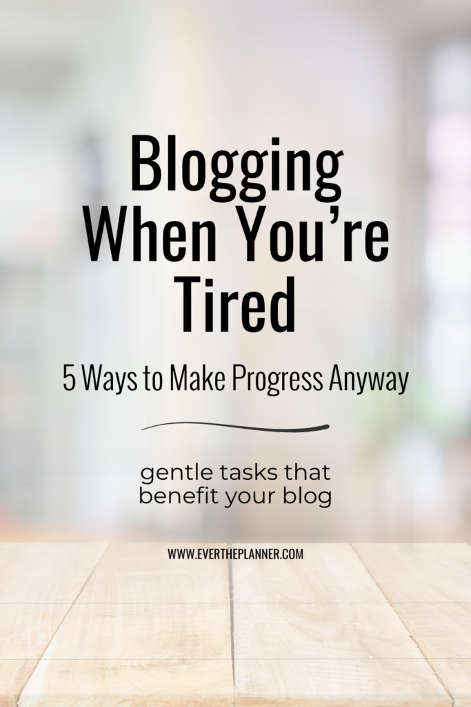 Pin with the title “Blogging When You’re Tired: 5 Ways to Make Progress Anyway” and the tagline “gentle tasks that benefit your blog.”